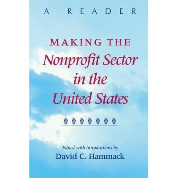 Making the Nonprofit Sector in the United States: A Reader - David C. Hammack (Editor)