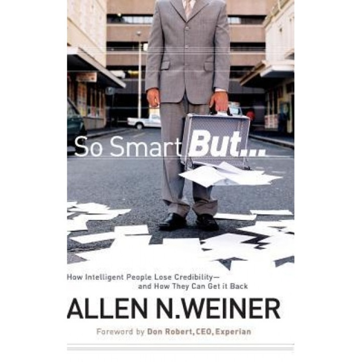 So Smart But...: How Intelligent People Lose Credibility - And How They Can Get It Back - Allen N. Weiner (Author)