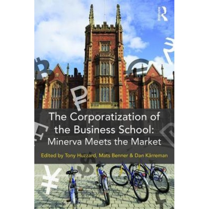 The Corporatization of Business Education: Minerva Meets the Market - Tony Huzzard (Editor)