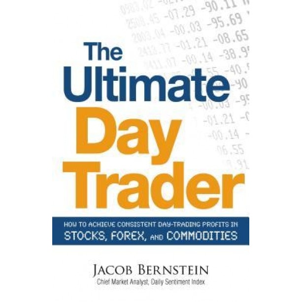 The Ultimate Day Trader: How to Achieve Consistent Day Trading Profits in Stocks, Forex, and Commodities - Jake Bernstein