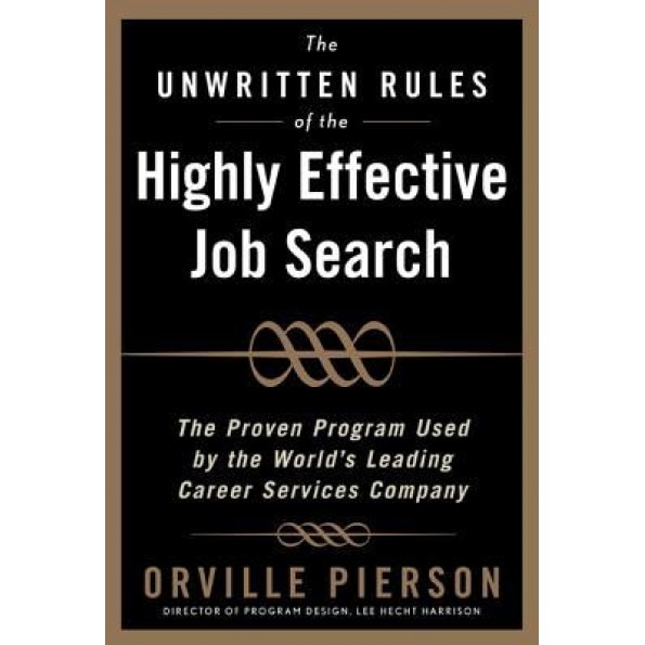 The Unwritten Rules of the Highly Effective Job Search: Land a Job You Love Using the Methods Top Career Professionals Teach Their Private Clients - Orville Pierson