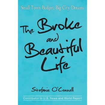 The Broke and Beautiful Life: Small Town Budget, Big City Dreams, Stefanie O'Connell (Author) The Broke and Beautiful Life: Small Town Budget, Big City Dreams, Stefanie O'Connell (Author)