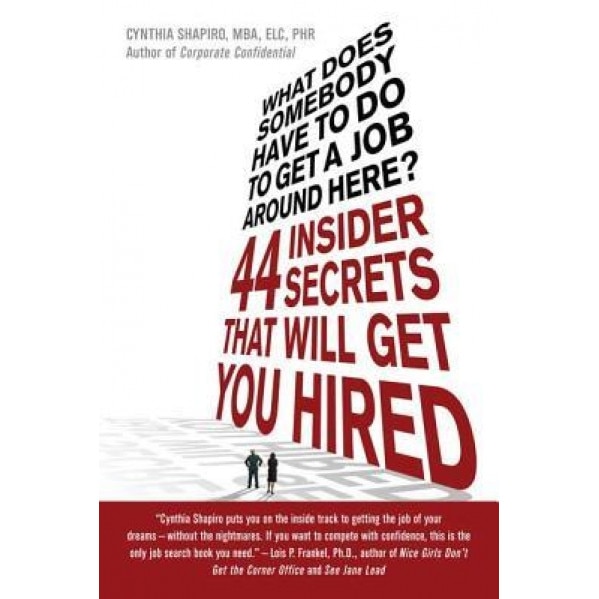 What Does Somebody Have to Do to Get a Job Around Here?: 44 Insider Secrets That Will Get You Hired - Cynthia Shapiro