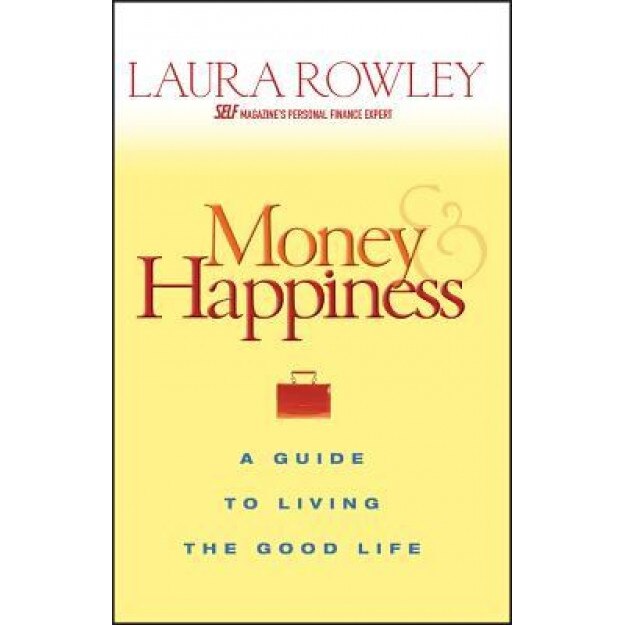 Money and Happiness: A Guide to Living the Good Life - Laura Rowley (Author)