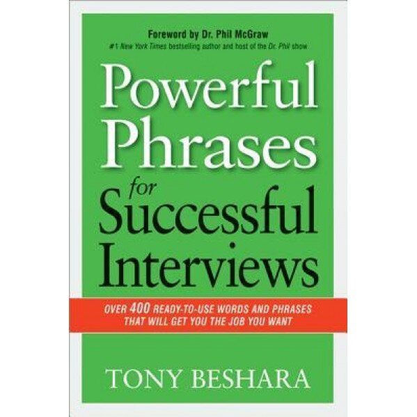 Powerful Phrases for Successful Interviews: Over 400 Ready-To-Use Words and Phrases That Will Get You the Job You Want - Tony Beshara (Author)