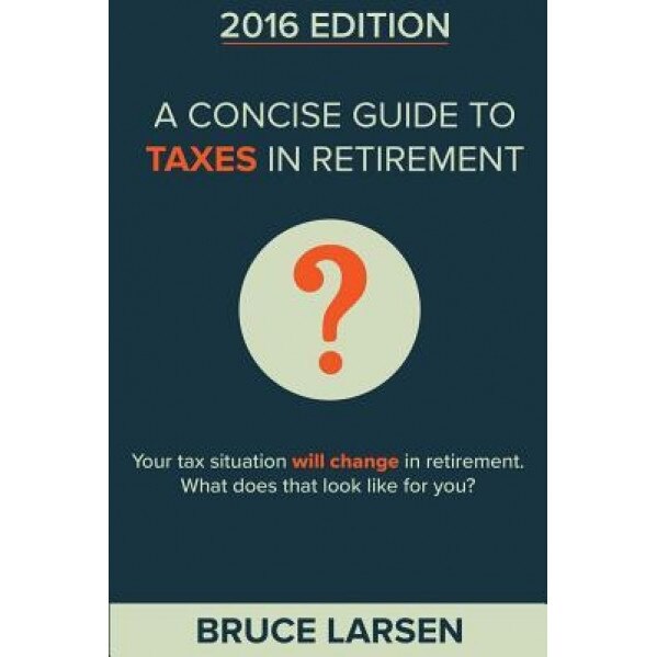 A Concise Guide to Taxes in Retirement - Bruce Larsen (Author)