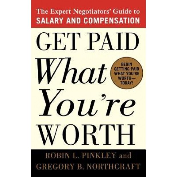 Get Paid What You're Worth - Robin L. Pinkley, Gregory B. Northcraft