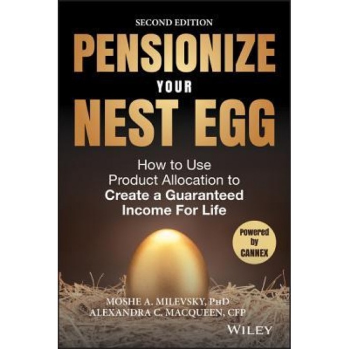 Pensionize Your Nest Egg: How to Use Product Allocation to Create a Guaranteed Income for Life - Moshe A. Milevsky (Author)