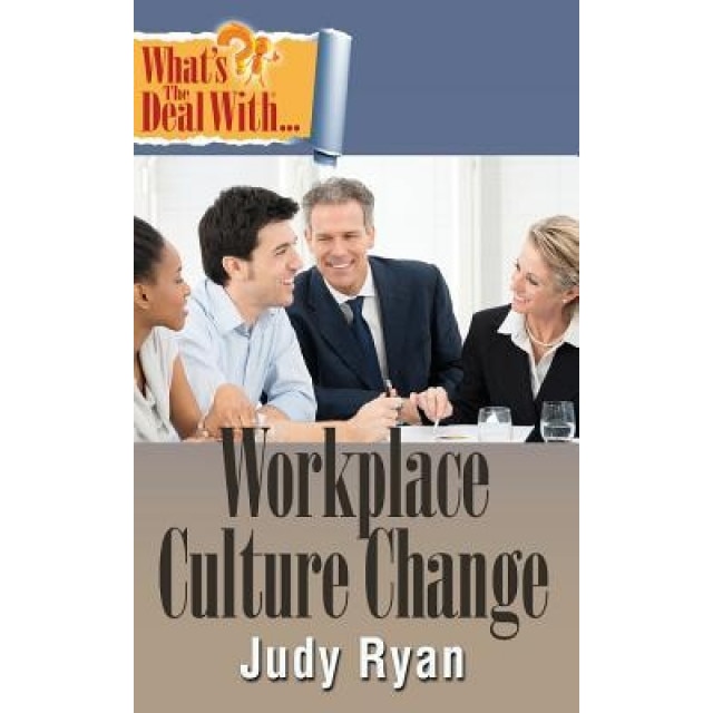 What's the Deal with Workplace Culture Change? - Judy Ryan (Author)