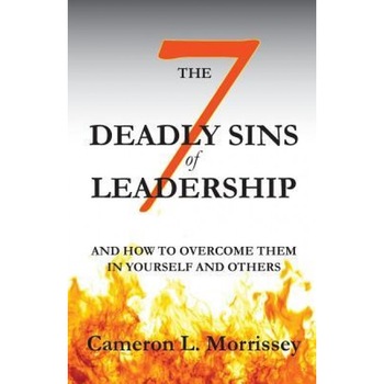 The 7 Deadly Sins of Leadership: And How to Overcome Them in Yourself and Others - Cameron L. Morrissey (Author) The 7 Deadly Sins of Leadership: And How to Overcome Them in Yourself and Others - Cameron L. Morrissey (Author)