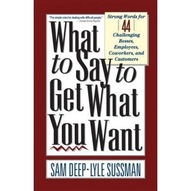 What to Say to Get What You Want - Sam Deep (Author)