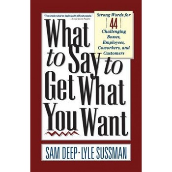 What to Say to Get What You Want - Sam Deep (Author) What to Say to Get What You Want - Sam Deep (Author)
