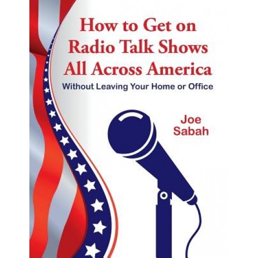 How to Get on Radio Talk Shows All Across America: Without Leaving Your Home or Office - Joe Sabah (Author)