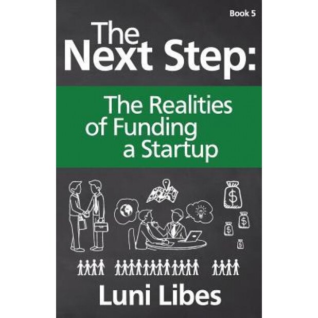 The Next Step: The Realities of Funding a Startup - Luni Libes (Author)