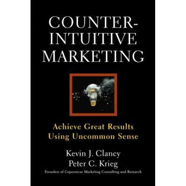 Counterintuitive Marketing: Achieving Great Results Using Common Sense - Kevin J. Clancy (Author)