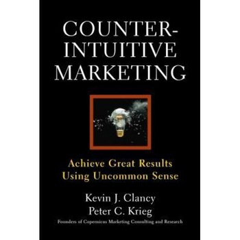 Counterintuitive Marketing: Achieving Great Results Using Common Sense - Kevin J. Clancy (Author) Counterintuitive Marketing: Achieving Great Results Using Common Sense - Kevin J. Clancy (Author)