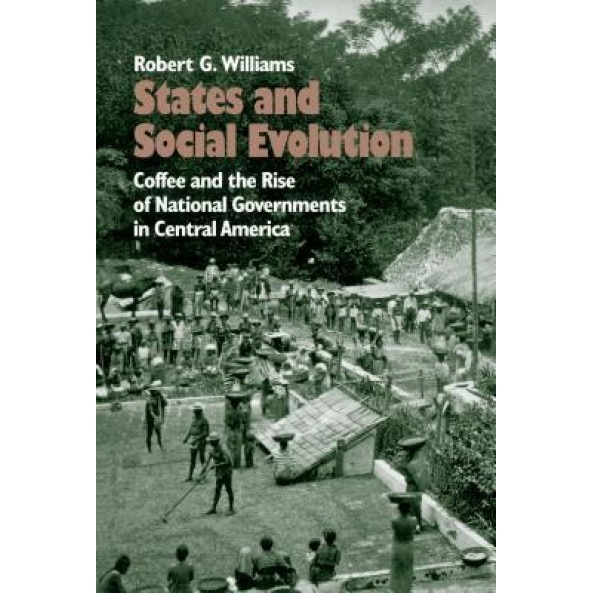 States and Social Evolution: Coffee and the Rise of National Governments in Central America - Robert G. Williams (Author)