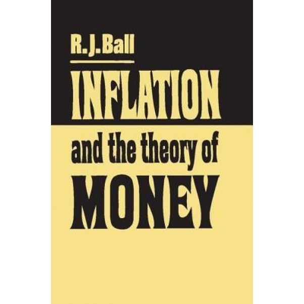 Inflation and the Theory of Money - R. J. Ball (Author)