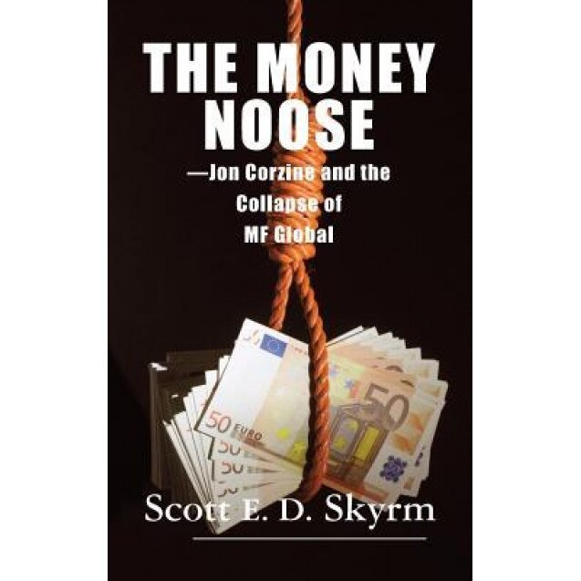 The Money Noose: Jon Corzine and the Collapse of Mf Global - Scott Skyrm (Author)