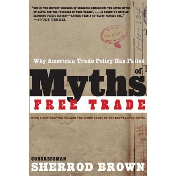 Myths of Free Trade: Why American Trade Policy Has Failed - Sherrod Brown (Author)