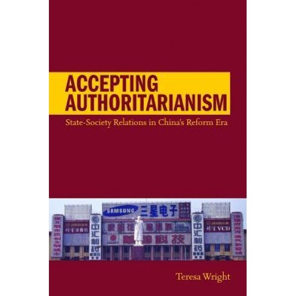 Accepting Authoritarianism: State-Society Relations in China's Reform Era - Teresa Wright (Author)