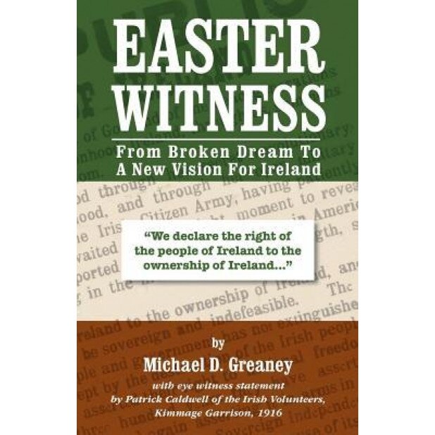 Easter Witness: From Broken Dream to a New Vision for Ireland - Michael D. Greaney (Author)