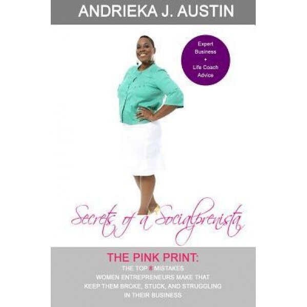 Secrets of a Socialprenista: The Top 8 Mistakes Women Entrepreneurs Make That Keep Them Broke, Stuck, and Struggling in Their Business - Andrieka J. Austin (Author)