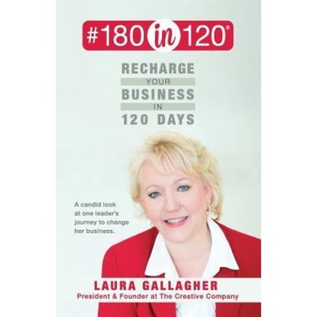 #180in120 Recharge Your Business in 120 Days: A Candid Look at One Leader's Journey to Change Her Business. - Laura Gallagher (Author) #180in120 Recharge Your Business in 120 Days: A Candid Look at One Leader's Journey to Change Her Business. - Laura Gallagher (Author)