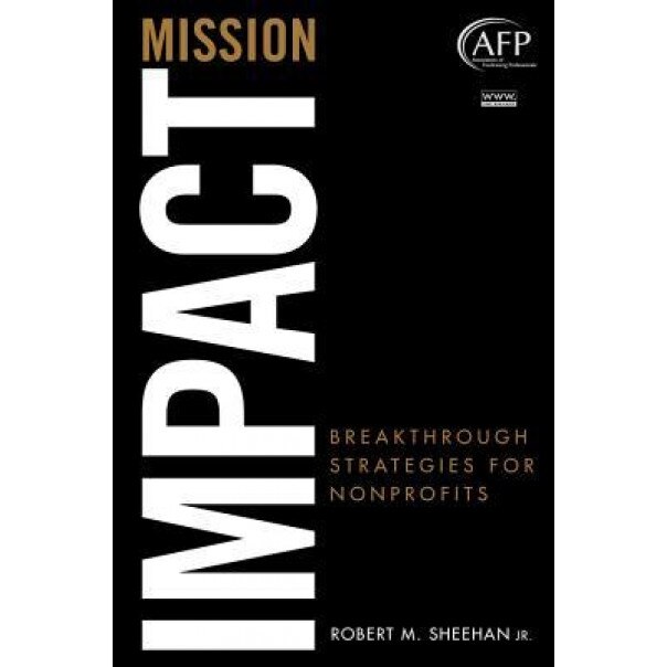 Mission Impact: Breakthrough Strategies for Nonprofits - Robert M., Jr. Sheehan