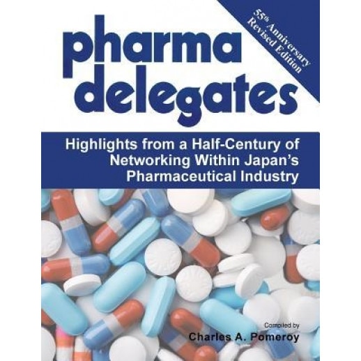 Pharma Delegates: Highlights from a Half-Century of Networking Within Japan's Pharmaceutical Industry - Charles a. Pomeroy (Compiled by)