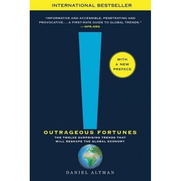 Outrageous Fortunes: The Twelve Surprising Trends That Will Reshape the Global Economy - Daniel Altman (Author)