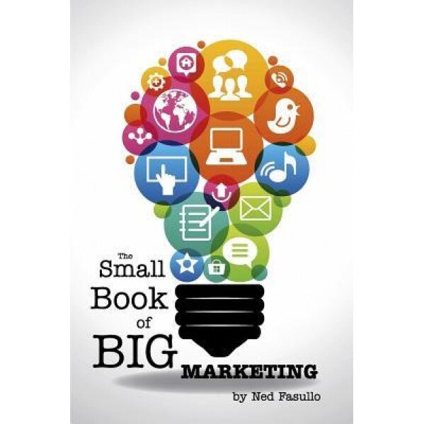 The Small Book of Big Marketing - Ned Fasullo (Author)