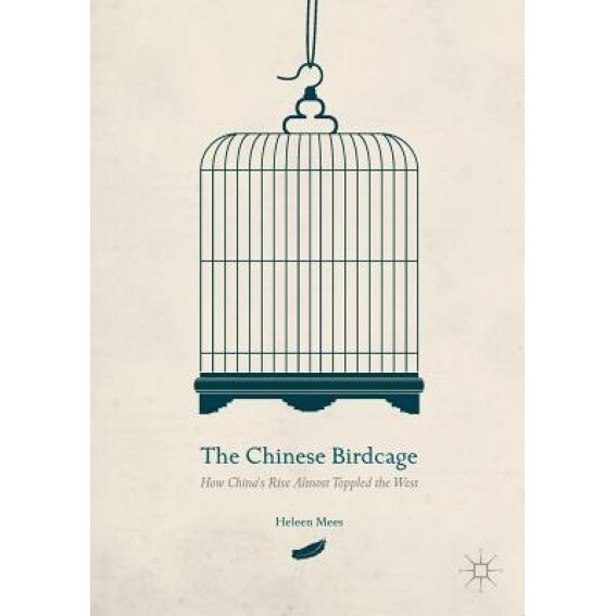 The Chinese Birdcage: How China's Rise Almost Toppled the West - Heleen Mees (Author)