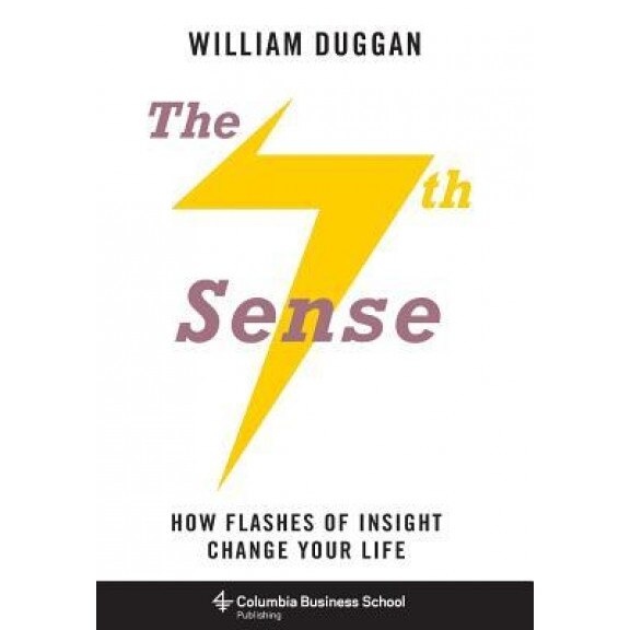 The 7th Sense: How Flashes of Insight Change Your Life - William Duggan (Author)