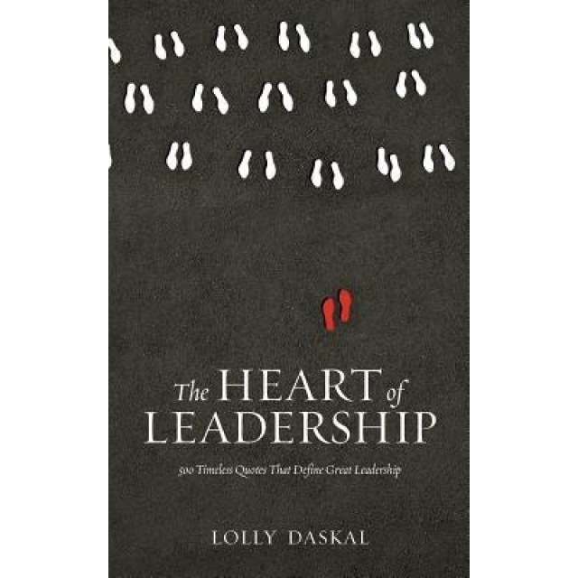 The Heart of Leadership: 500 Timeless Quotes That Define Great Leadership - Lolly Daskal (Author)