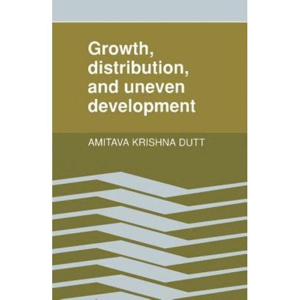 Growth, Distribution and Uneven Development, Amitava Krishna Dutt (Author)