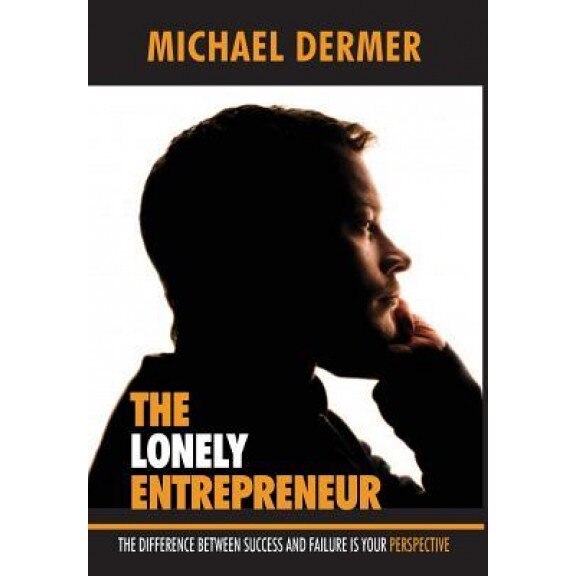 The Lonely Entrepreneur: The Difference Between Success and Failure Is Your Perspective, Michael Dermer (Author)