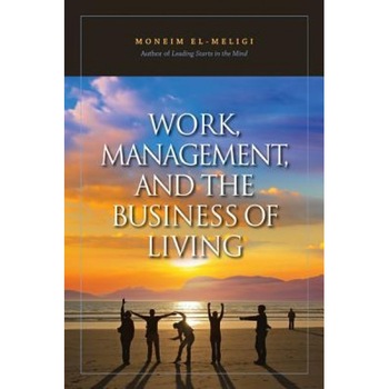 Work, Management, and the Business of Living - Moneim El-Meligi (Author) Work, Management, and the Business of Living - Moneim El-Meligi (Author)