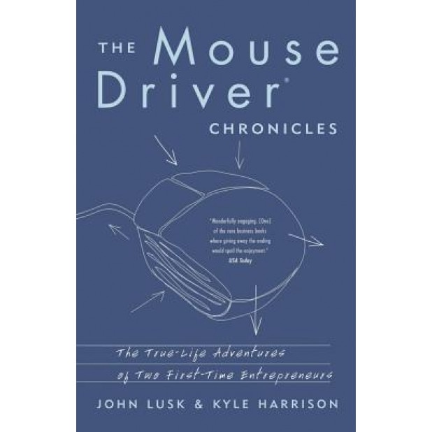 The Mousedriver Chronicles: The True- Life Adventures of Two First-Time Entrepreneurs - John Lusk, Kyle Harrison