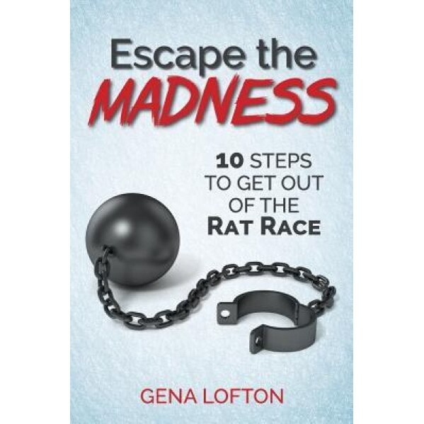 Escape the Madness!: 10 Steps to Get Out of the Rat Race - MS Gena a. Lofton (Author)