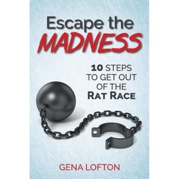 Escape the Madness!: 10 Steps to Get Out of the Rat Race - MS Gena a. Lofton (Author) Escape the Madness!: 10 Steps to Get Out of the Rat Race - MS Gena a. Lofton (Author)