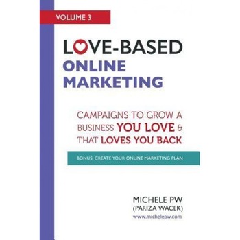 Love-Based Online Marketing: Campaigns to Grow a Business You Love and That Loves You Back - Michele Pw (Pariza Wacek) (Author) Love-Based Online Marketing: Campaigns to Grow a Business You Love and That Loves You Back - Michele Pw (Pariza Wacek) (Author)