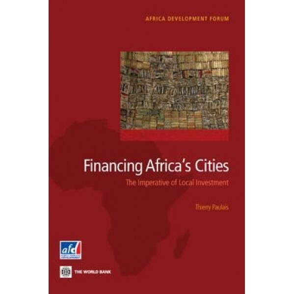 Financing Africa's Cities: The Imperative of Local Investment - Thierry Paulais (Editor)
