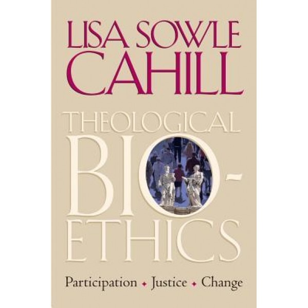 Theological Bioethics: Participation, Justice, and Change - Lisa Sowle Cahill (Author)