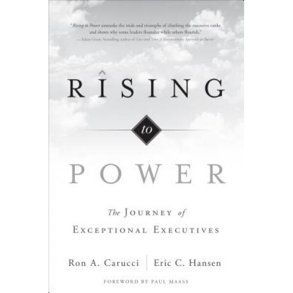 Rising to Power: The Journey of Exceptional Executives, Ron A. Carucci (Author)