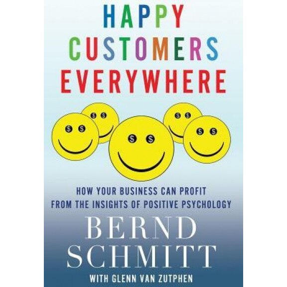 Happy Customers Everywhere: How Your Business Can Profit from the Insights of Positive Psychology - Bernd Schmitt (Author)