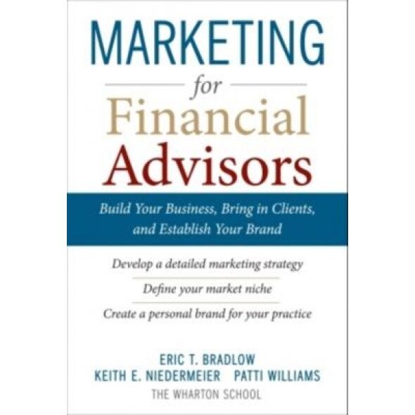 Marketing for Financial Advisors: Build Your Business, Bring in Clients, and Establish Your Brand, Eric T. Bradlow (Author)