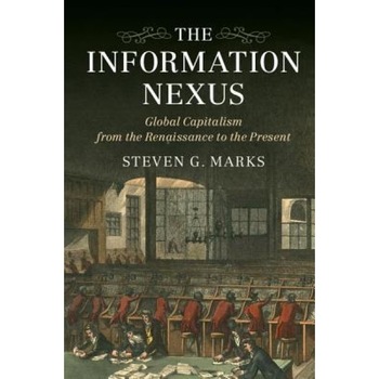 The Information Nexus: Global Capitalism from the Renaissance to the Present - Steven G. Gsteven Gar Marks (Author) The Information Nexus: Global Capitalism from the Renaissance to the Present - Steven G. Gsteven Gar Marks (Author)