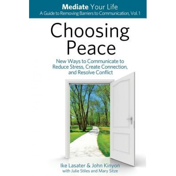 Choosing Peace: New Ways to Communicate to Reduce Stress, Create Connection, and Resolve Conflict - Ike Lasater (Author)
