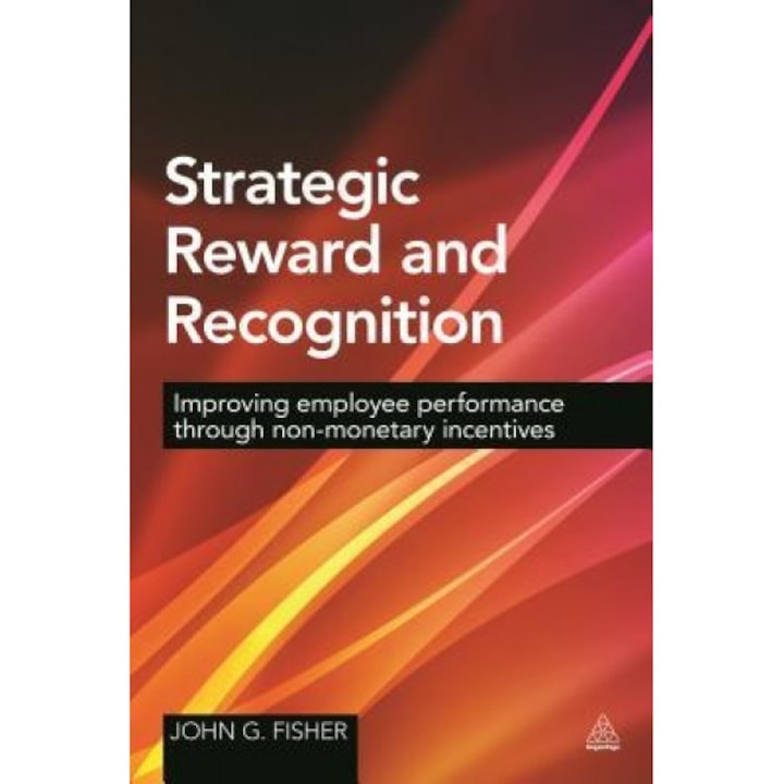 Strategic Reward and Recognition: Improving Employee Performance Through Non-Monetary Incentives - John G. Fisher (Author)